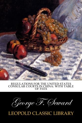 Read Regulations for the United States Consular Courts in China: With Table of fees, written by George F. Seward Read Regulations for the United States Consular Courts in China: With Table of fees, written by George F. Seward