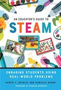 Read An Educator's Guide to STEAM: Engaging Students Using Real-World Problems, written by Cassie F. Quigley; Danielle Herro