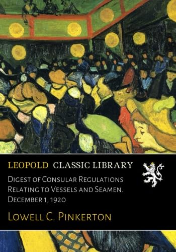 Read Digest of Consular Regulations Relating to Vessels and Seamen. December 1, 1920, written by Lowell C. Pinkerton Read Digest of Consular Regulations Relating to Vessels and Seamen. December 1, 1920, written by Lowell C. Pinkerton