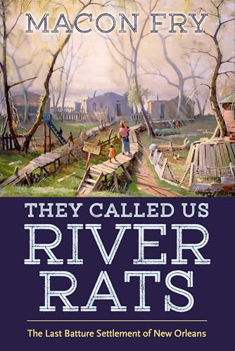 Read They Called Us River Rats: The Last Batture Settlement of New Orleans, written by MacOn Fry Read They Called Us River Rats: The Last Batture Settlement of New Orleans, written by MacOn Fry