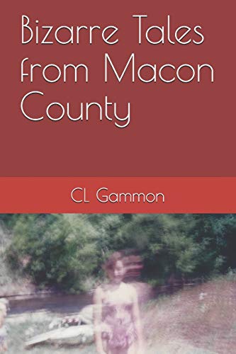 Read Bizarre Tales from Macon County, written by CL Gammon Read Bizarre Tales from Macon County, written by CL Gammon
