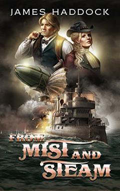 From mist and steam: A Steampunk military sci-fi, written by James Haddock