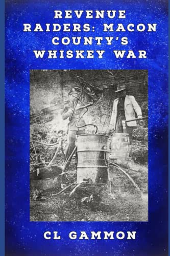 Read Revenue Raiders: Macon County's Whiskey War, written by CL Gammon Read Revenue Raiders: Macon County's Whiskey War, written by CL Gammon