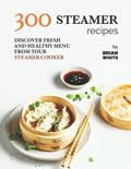 Read 300 Steamer Recipes: Discover Fresh and Healthy Menu from Your Steamer Cooker, written by Brian White