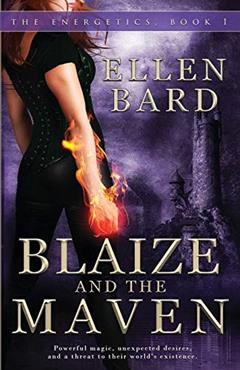 Blaize and the Maven: Book 1 of The Energetics Series, written by Ellen Bard