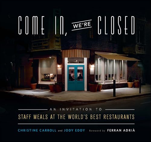 Read Come In, We're Closed: An Invitation to Staff Meals at the World's Best Restaurants, written by Christine Carroll; Jody Eddy