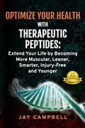 Read Optimize your Health with Therapeutic Peptides: Extend your Life by Becoming More Muscular, Leaner, Smarter, Injury-Free, and Younger, written by Jay Campbell