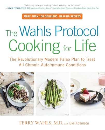 Read The Wahls Protocol Cooking for Life: The Revolutionary Modern Paleo Plan to Treat All Chronic Autoimmune Conditions: A Cookbook, written by Terry Wahls M.D.; Eve Adamson