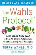 Read The Wahls Protocol: A Radical New Way to Treat All Chronic Autoimmune Conditions Using Paleo Principles, written by Terry Wahls M.D.; Eve Adamson