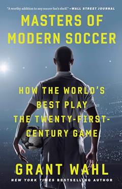 Masters of Modern Soccer: How the World's Best Play the Twenty-First-Century Game, written by Grant Wahl