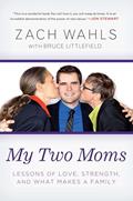 Read My Two Moms: Lessons of Love, Strength, and What Makes a Family, written by Zach Wahls