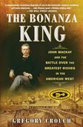Read The Bonanza King: John Mackay and the Battle over the Greatest Riches in the American West, written by Gregory Crouch Read The Bonanza King: John Mackay and the Battle over the Greatest Riches in the American West, written by Gregory Crouch
