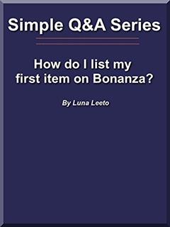 How do I list my first item on Bonanza? (Simple Q&A Series Book 1), written by Luna Leeto