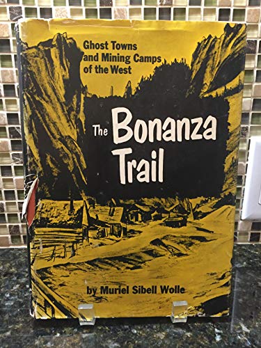 Read THE BONAZA TRAIL Ghost Towns and Mining Camps of the West, written by Muriel Sibell Wolle
