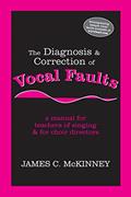 Read The Diagnosis and Correction of Vocal Faults: A Manual for Teachers of Singing and for Choir Directors, written by James C. McKinney