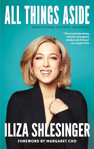 Read All Things Aside: Absolutely Correct Opinions, written by Iliza Shlesinger