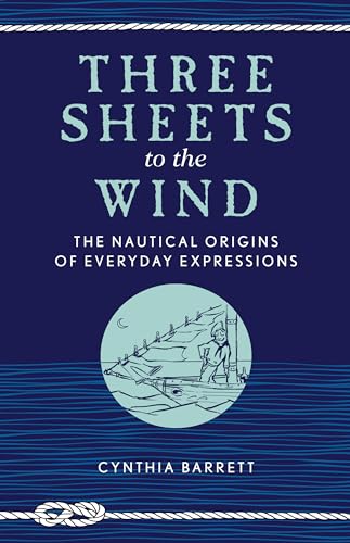 Read Three Sheets to the Wind: The Nautical Origins of Everyday Expressions, written by Cynthia Barrett