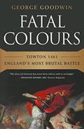 Read Fatal Colours: Towton 1461?England's Most Brutal Battle, written by George Goodwin