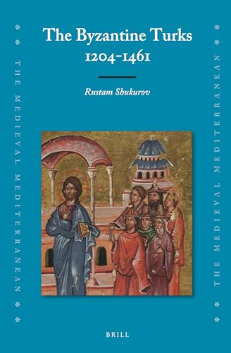 Read The Byzantine Turks, 1204-1461 (Medieval Mediterranean, 105), written by Rustam Shukurov