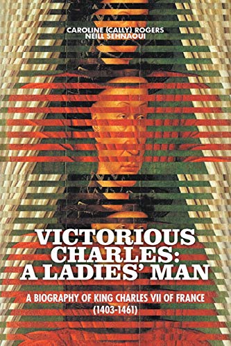 Read Victorious Charles: A Biography of King Charles VII of France (1403-1461), written by Caroline (Cally) Rogers Neill Sehnaoui Read Victorious Charles: A Biography of King Charles VII of France (1403-1461), written by Caroline (Cally) Rogers Neill Sehnaoui