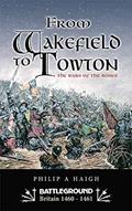 Read From Wakefield to Towton: The Wars of the Roses (Battleground Britain 1460-1461), written by Philip Haigh