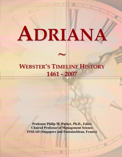 Read Adriana: Webster's Timeline History, 1461 - 2007, written by Philip M. Parker