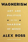 Read Wagnerism: Art and Politics in the Shadow of Music, written by Alex Ross