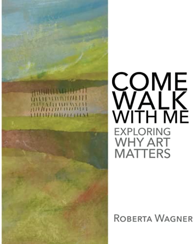 Read Come Walk with Me: Exploring Why Art Matters, written by Roberta Wagner