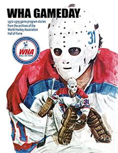 WHA Gameday: 1972-1979 game program stories from the archives of the WHA Hall of Fame, written by Mr. Timothy Gassen