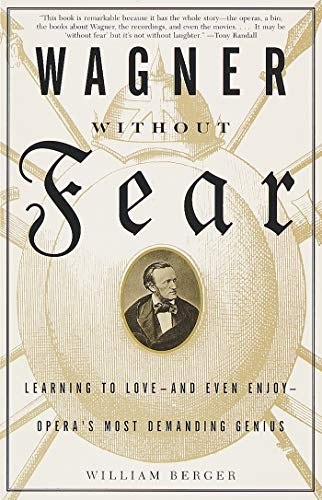 Read Wagner Without Fear: Learning to Love--and Even Enjoy--Opera's Most Demanding Genius, written by William Berger