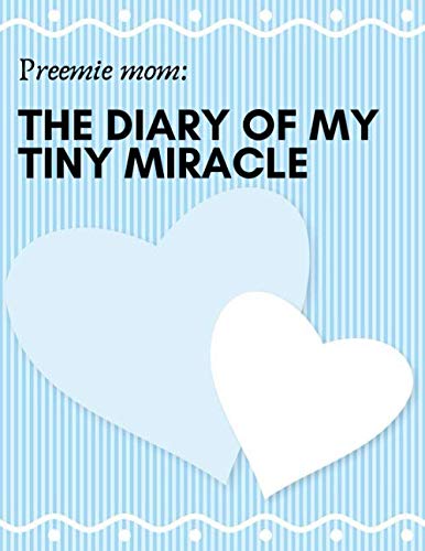 Read Preemie mom: THE DIARY OF MY TINY MIRACLE: Gifts for preemie moms - paperback journal to write in, written by Preemie mom Notebooks Read Preemie mom: THE DIARY OF MY TINY MIRACLE: Gifts for preemie moms - paperback journal to write in, written by Preemie mom Notebooks