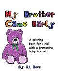 Read My Brother Came Early: A Coloring Book for a Kid with a Premature Baby Brother (Preemie Sibling), written by S.E. Burr
