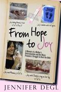 Read From Hope to Joy: A Memoir of a Mother's Determination and Her Micro Preemie's Struggle to Beat the Odds, written by Jennifer Degl