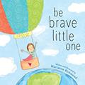 Read Be Brave Little One: An Inspiring Book About Courage For Babies, Baby Showers, Graduation, And More, written by Marianne Richmond