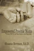 Read Empowered Preemie Moms: From NICU, to Newborn, and Beyond, written by Shaana Berman