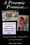 Read A Preemie Promise: For parents of premature babies, and all of those who care, written by Ryan Jay Stralo