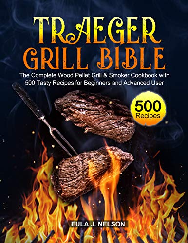 Read Traeger Grill Bible: The Complete Wood Pellet Grill & Smoker Cookbook with 500 Tasty Recipes for Beginners and Advanced User, written by Eula J. Nelson Read Traeger Grill Bible: The Complete Wood Pellet Grill & Smoker Cookbook with 500 Tasty Recipes for Beginners and Advanced User, written by Eula J. Nelson