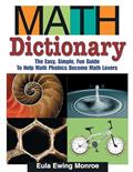 Read Math Dictionary: The Easy, Simple, Fun Guide to Help Math Phobics Become Math Lovers, written by Eula Ewing Monroe