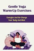 Read Gentle Yoga Warm-Up Exercises: Energize And Re-Charge Your Body And Mind, written by Eula Milward