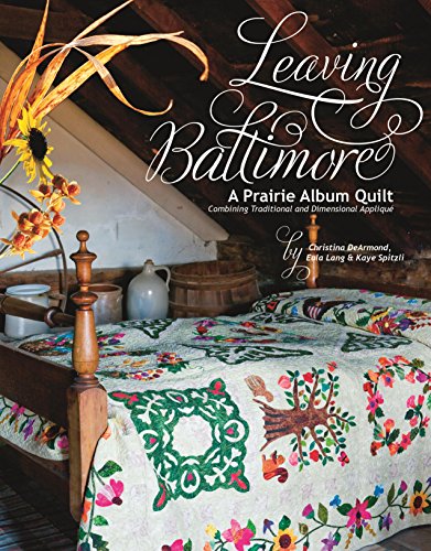Read Leaving Baltimore: A Prairie Album Quilt Combining Traditional and Dimensional Applique, written by Christina DeArmond; Eula Lang; Kaye Spitzli Read Leaving Baltimore: A Prairie Album Quilt Combining Traditional and Dimensional Applique, written by Christina DeArmond; Eula Lang; Kaye Spitzli