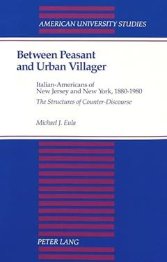 Between Peasant and Urban Villager: Italian-Americans of New Jersey and New York, 1880-1980- "The Structures of Counter-Discourse (American University Studies), written by Michael Eula