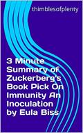 Read 3 Minute Summary of Zuckerberg's Book Pick On Immunity An Inoculation by Eula Biss (thimblesofplenty 3 Minute Business Book Summary Series 1), written by thimblesofplenty