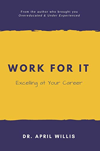 Read WORK FOR IT: Excelling at Your Career, written by Dr. April Willis