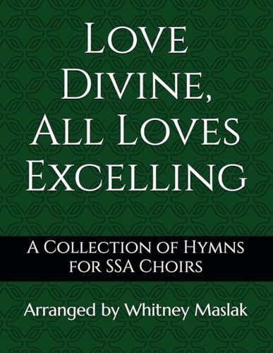 Read Love Divine, All Loves Excelling: A Collection of Hymns for SSA Choirs, written by Whitney Maslak