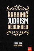 Read Rabbinic Judaism Debunked: Debunking the myth of Rabbinic Oral Law (Quick-Read Collection), written by Eitan Bar; Golan Broshi