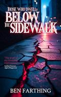 Read Those Who Dwell Below the Sidewalk, written by Ben Farthing