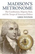 Read Madison's Metronome: The Constitution, Majority Rule, and the Tempo of American Politics (American Political Thought), written by Greg Weiner