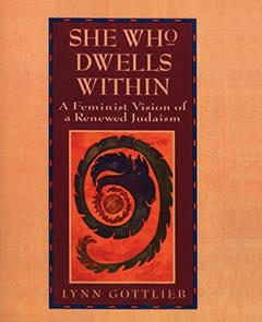 She Who Dwells Within: Feminist Vision of a Renewed Judaism, A, written by Lynn Gottlieb