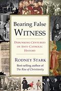 Read Bearing False Witness: Debunking Centuries of Anti-Catholic History, written by Rodney Stark