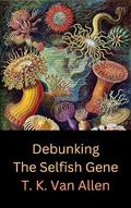 Read Debunking the Selfish Gene, written by T. K. Van Allen